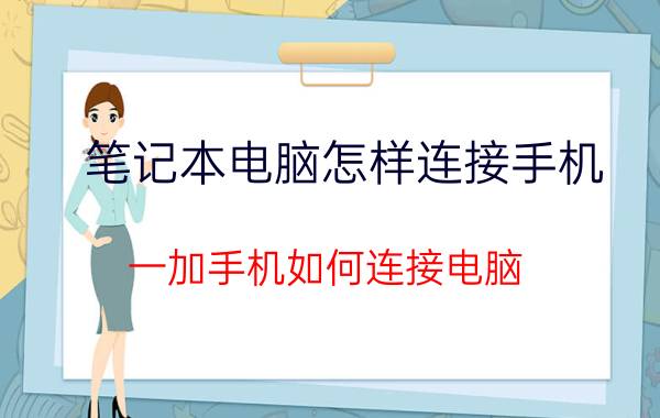 笔记本电脑怎样连接手机 一加手机如何连接电脑？